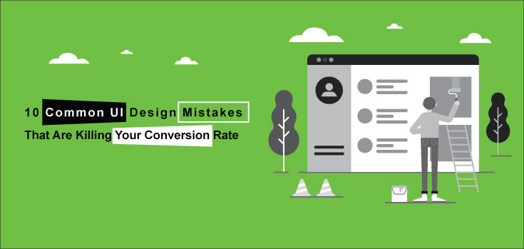 10 Common UI Design Mistakes That Are Killing Your Conversion Rate