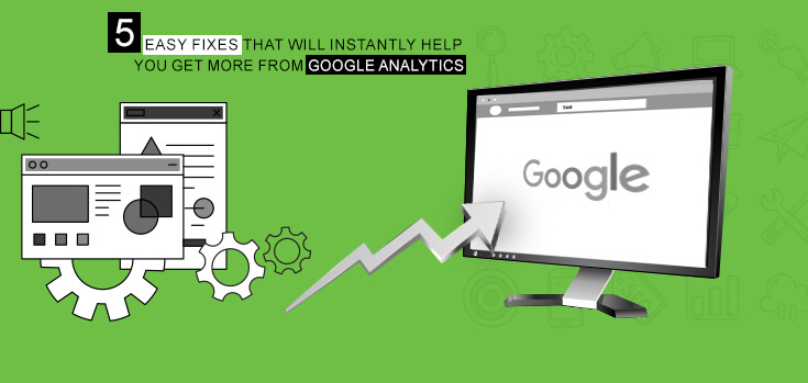 Get More from Google Analytics with these 5 Instant Fixes