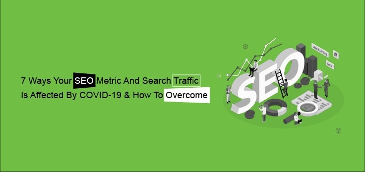 5 Ways Your SEO Metric and Search Traffic is Affected by COVID-19 & How to Overcome