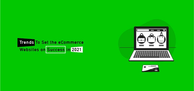 Trends To Set the eCommerce Websites on Success in 2021