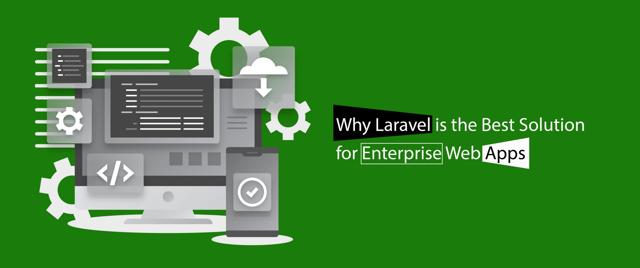 Why Laravel Is The Best Solution For Enterprise Web Apps