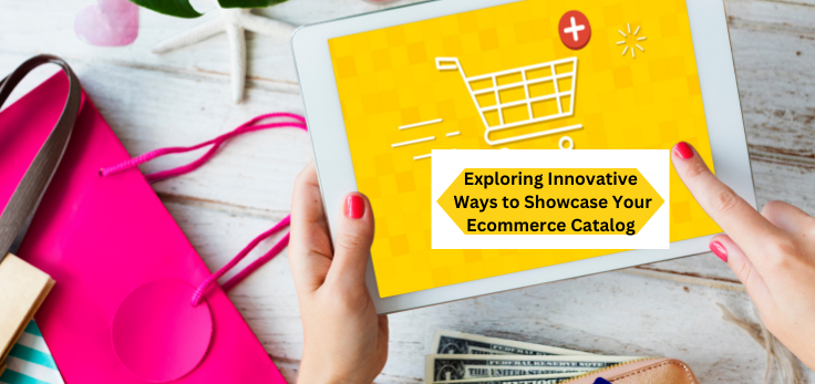 Beyond Product Pages: Exploring Innovative Ways to Showcase Your Ecommerce Catalog